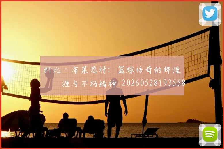 科比·布莱恩特：篮球传奇的辉煌生涯与不朽精神_20260528193558
