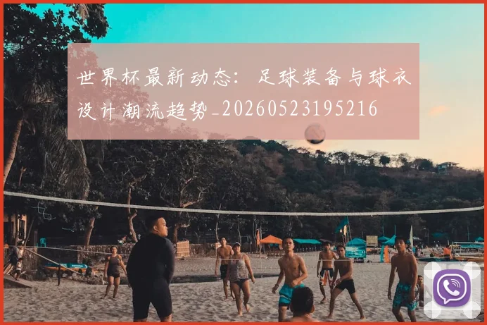 世界杯最新动态:足球装备与球衣设计潮流趋势_20260523195216
