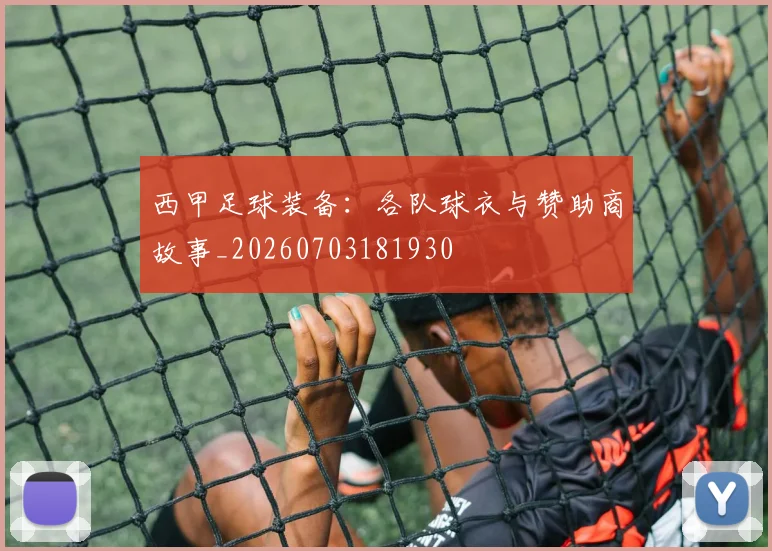 西甲足球装备:各队球衣与赞助商故事_20260703181930