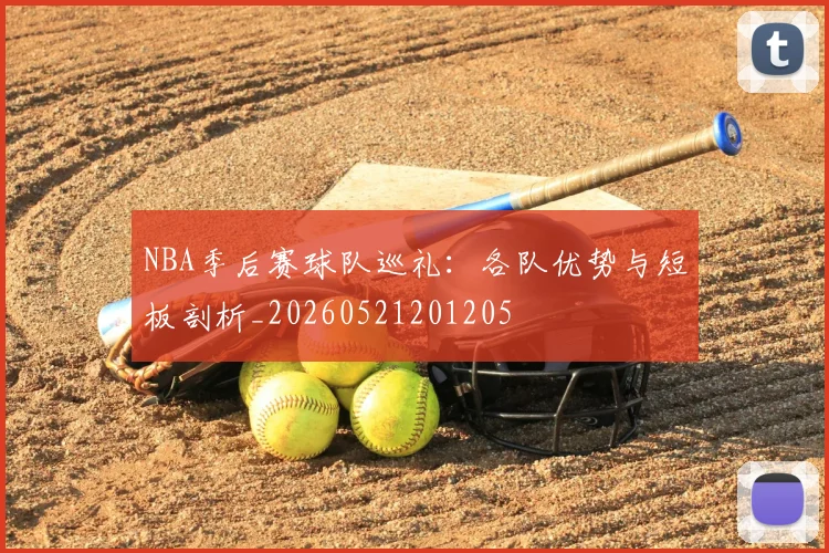 NBA季后赛球队巡礼:各队优势与短板剖析_20260521201205