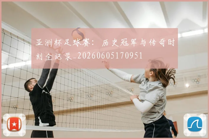 亚洲杯足球赛:历史冠军与传奇时刻全记录_20260605170951